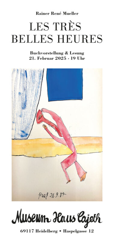 Einladung: Rainer René Mueller, LES TRÈS BELLES HEURES, Buchvorstellung & Lesung, 21. Februar 2025 · 19 Uhr, Museum Haus Cajeth Heidelberg. Seite 1.